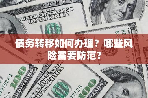 北京债务转移如何办理？哪些风险需要防范？