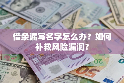 北京借条漏写名字怎么办？如何补救风险漏洞？