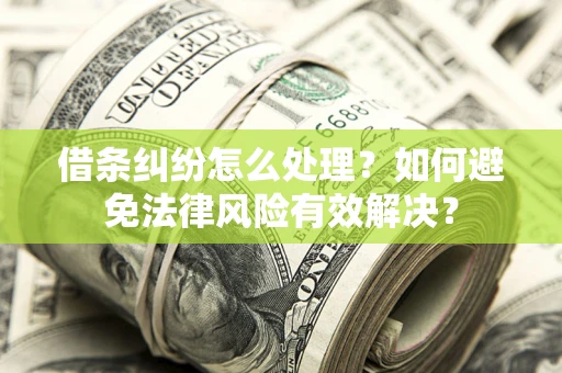 北京借条纠纷怎么处理？如何避免法律风险有效解决？