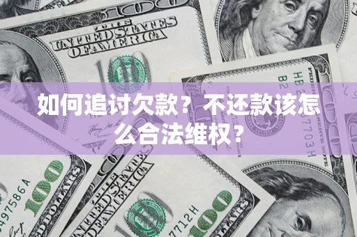 北京如何追讨欠款？不还款该怎么合法维权？