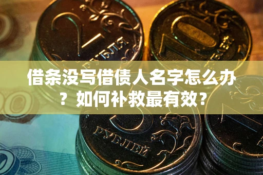 北京借条没写借债人名字怎么办？如何补救最有效？