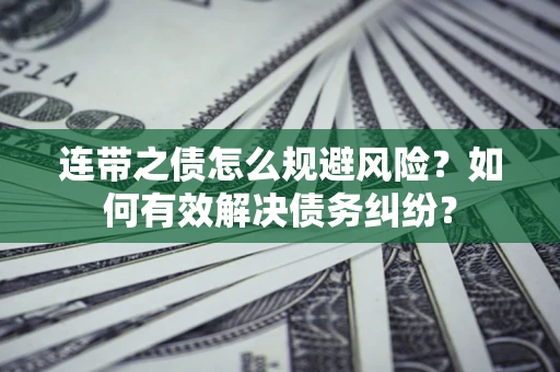 北京连带之债怎么规避风险？如何有效解决债务纠纷？