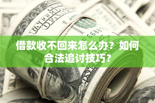 北京借款收不回来怎么办？如何合法追讨技巧？