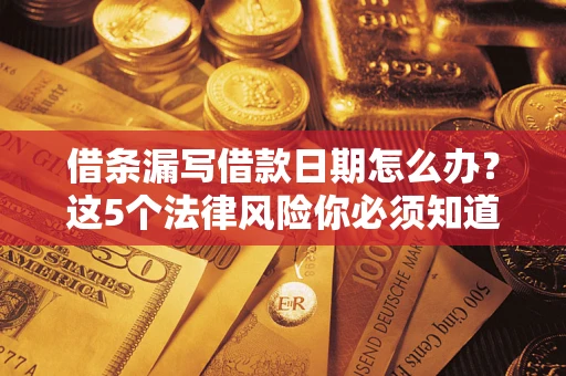 北京借条漏写借款日期怎么办？这5个法律风险你必须知道