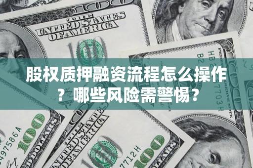 北京股权质押融资流程怎么操作？哪些风险需警惕？