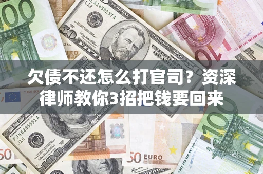 北京欠债不还怎么打官司？资深律师教你3招把钱要回来