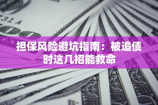 北京担保风险避坑指南：被追债时这几招能救命