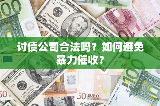 北京讨债公司合法吗？如何避免暴力催收？