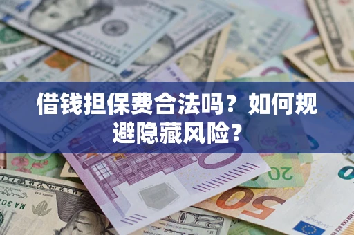 北京借钱担保费合法吗？如何规避隐藏风险？