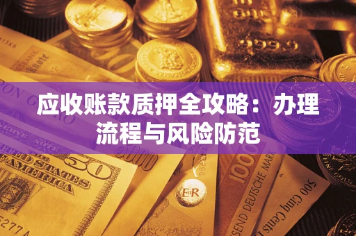 北京应收账款质押全攻略：办理流程与风险防范