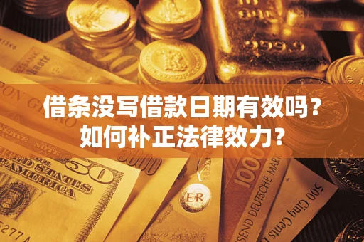 北京借条没写借款日期有效吗？如何补正法律效力？