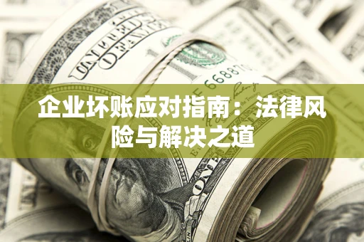 北京企业坏账应对指南：法律风险与解决之道