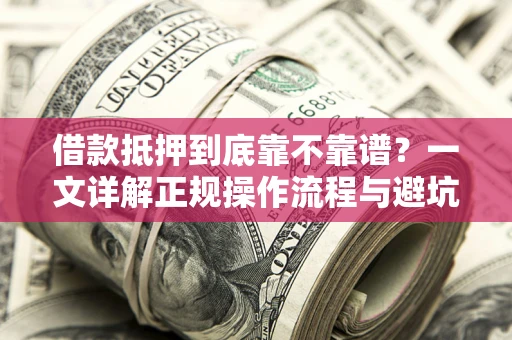 北京借款抵押到底靠不靠谱？一文详解正规操作流程与避坑指南