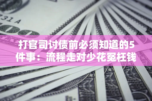 北京打官司讨债前必须知道的5件事：流程走对少花冤枉钱