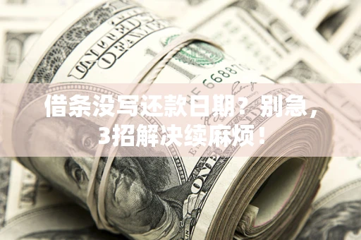 北京借条没写还款日期？别急，3招解决续麻烦！