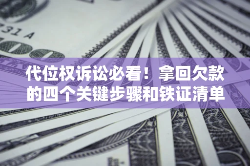 北京代位权诉讼必看!拿回欠款的四个关键步骤和铁证清单 北京代位权诉讼必看!拿回欠款的四个关键步骤和铁证清单