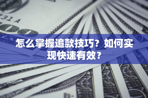 北京怎么掌握追款技巧？如何实现快速有效？