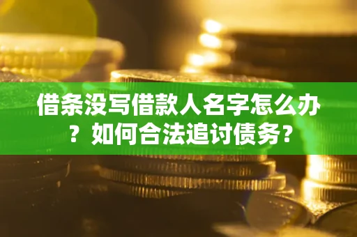 北京借条没写借款人名字怎么办？如何合法追讨债务？