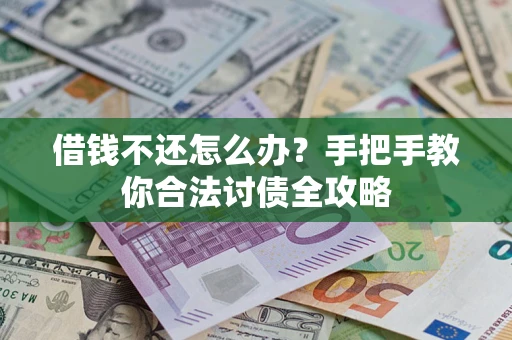 北京借钱不还怎么办？手把手教你合法讨债全攻略