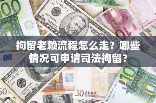 北京拘留老赖流程怎么走?哪些情况可申请司法拘留? 北京拘留老赖流程怎么走?哪些情况可申请司法拘留?
