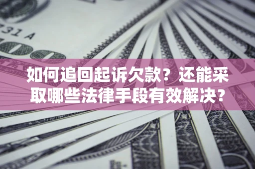 北京如何追回起诉欠款？还能采取哪些法律手段有效解决？