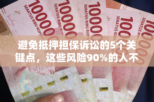北京避免抵押担保诉讼的5个关键点，这些风险90%的人不知道！