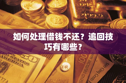北京如何处理借钱不还？追回技巧有哪些？