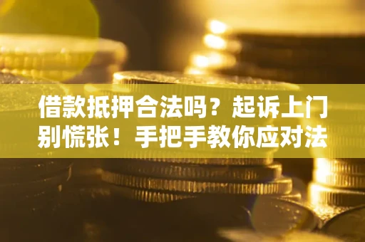 北京借款抵押合法吗？起诉上门别慌张！手把手教你应对法律程序