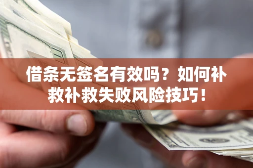 北京借条无签名有效吗？如何补救补救失败风险技巧！