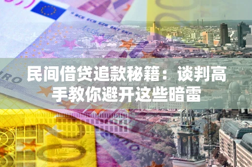 北京民间借贷追款秘籍：谈判高手教你避开这些暗雷