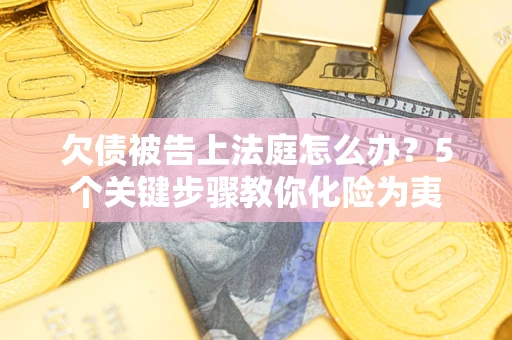 北京欠债被告上法庭怎么办？5个关键步骤教你化险为夷