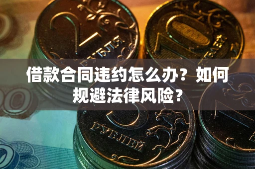 北京借款合同违约怎么办？如何规避法律风险？